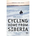 Cycling Home from Siberia: 30,000 Miles, 3 Years, 1 Bicycle