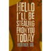 Hello I'll Be Stealing From You Today