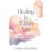 Healing is Within You: Learn from Your Past. Live in the Present. Love Your Future.