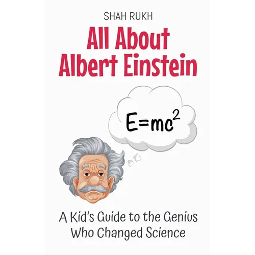 All About Albert Einstein: A Kid's Guide to the Genius Who Changed Science