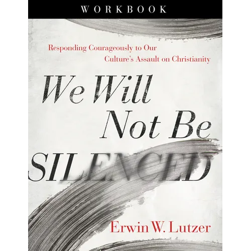 We Will Not Be Silenced Workbook: Responding Courageously to Our Culture's Assault on Christianity