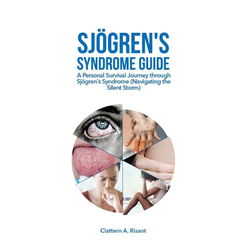 Sjögren's Syndrome Guide: A Personal Survival Journey through Sjögren's Syndrome (Navigating the Silent Storm) - Paperback