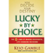 Lucky By Choice: The 52 Laws of Making Successful, Life-Changing Decisions