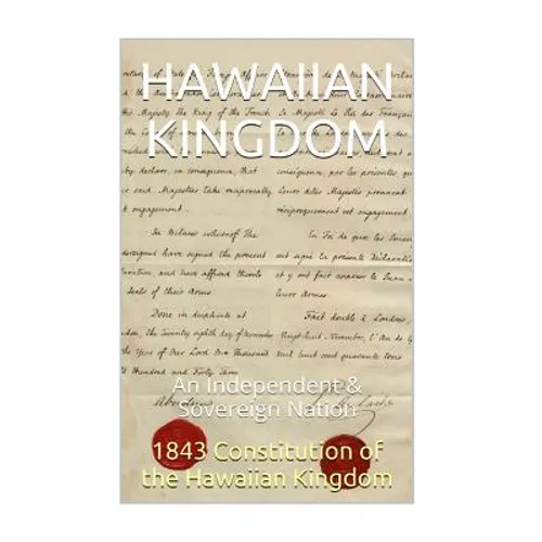1843 Constitution of the Hawaiian Kingdom: The Hawaiian Kingdom An Independent & Sovereign Neutral Nation