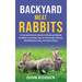 Backyard Meat Rabbits: A Comprehensive Guide to Raising Rabbits for Meat, Including Tips on Choosing a Breed, Building the Coop, and Harvesting