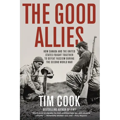 The Good Allies: How Canada and the United States Fought Together to Defeat Fascism During the Second World War