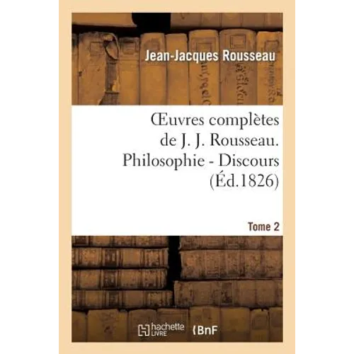 Oeuvres Complètes de J. J. Rousseau. T. 2 Philosophie - Discours T2