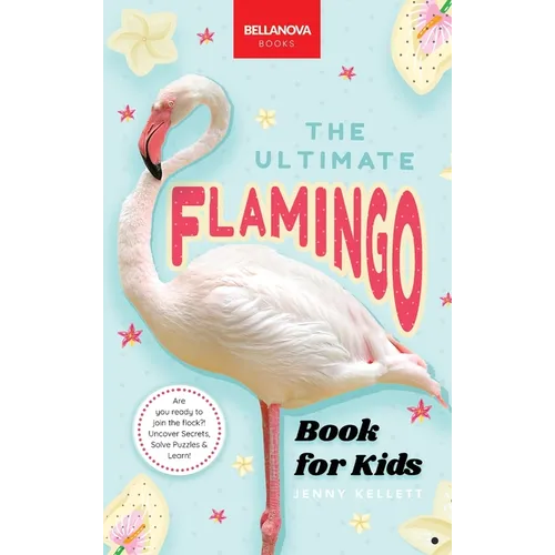Flamingos The Ultimate Flamingo Book for Kids: 100+ Amazing Flamingo Facts, Photos, Quiz & More