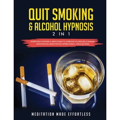 Quit Smoking & Alcohol Hypnosis (2 In 1) Guided Self-Hypnosis & Meditations To Overcome Alcoholism & Smoking Cessation Including Positive Affirmations