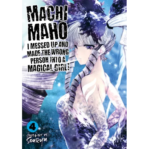 Machimaho: I Messed Up and Made the Wrong Person Into a Magical Girl! Vol. 4