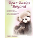 Bear Basics & Beyond: An Inspirational Guide. the Teddy Bear Making Basics, Through to Creating and Promoting Your Own Unique Collection.