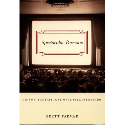 Spectacular Passions: Cinema, Fantasy, Gay Male Spectatorships