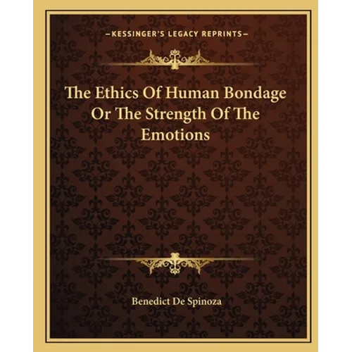 The Ethics Of Human Bondage Or The Strength Of The Emotions - Paperback