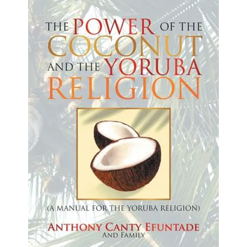 The Power of the Coconut and the Yoruba Religion: (A Manual for the Yoruba Religion)