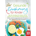 Gesunde Ernährung für Kinder: Das XXL-Kochbuch für Kinder mit 123 leckeren und nahrhaften Kindergerichten. Einfach, schnell und gesund kochen für Kind