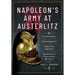 Napoleon's Army at Austerlitz: Uniforms and Equipment of the Grande Armée at the Emperor's Greatest Battle