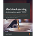 Machine Learning Automation with TPOT: Build, validate, and deploy fully automated machine learning models with Python
