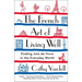 The French Art of Living Well: Finding Joie de Vivre in the Everyday World