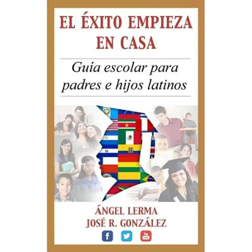 El Exito Empieza en Casa: Guia escolar para padres e hijos latinos