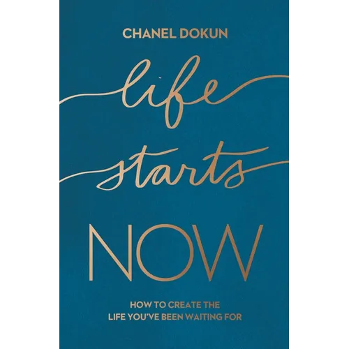 Life Starts Now: How to Create the Life You've Been Waiting for