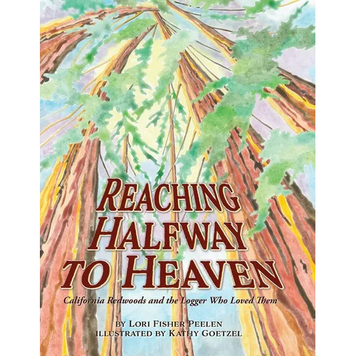 Reaching Halfway to Heaven California Redwoods and the Logger Who Loved Them