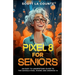 Pixel 8 for Seniors: An Easy to Understand Guide to Pixel and Android 14