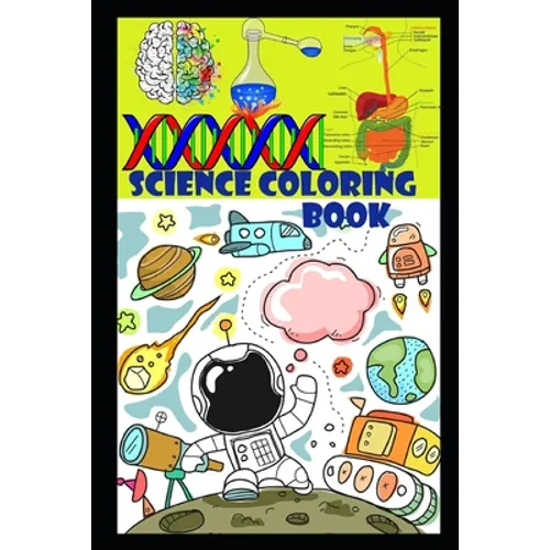 Science coloring book: Fun and Educational Coloring book with Heart, Brain, Digestive and respiratory system, Rockets, Astronauts, Space Ships Etc