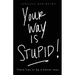 Your way is STUPID: There has to be a better way