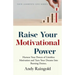 Raise Your Motivational Power: Harness Your Powers of Limitless Motivation and Turn Your Dreams Into Burning Desires.