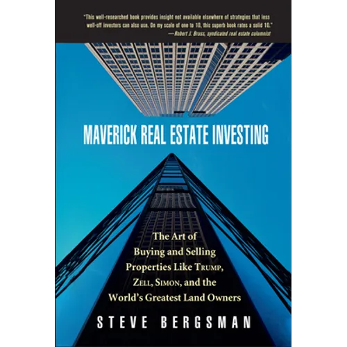 Maverick Real Estate Investing: The Art of Buying and Selling Properties Like Trump, Zell, Simon, and the World's Greatest Land Owners