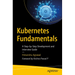 Kubernetes Fundamentals: A Step-By-Step Development and Interview Guide
