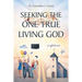 Seeking The One True Living God