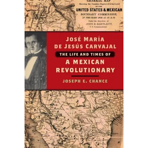 José María de Jesús Carvajal: The Life and Times of a Mexican Revolutionary