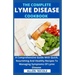 The Complete Lyme Disease Cookbook: A Comprehensive Guide With Quick, Nourishing And Healthy Recipes To Managing Symptoms Of Lyme Disease