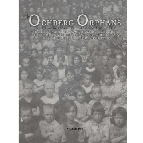The Ochberg Orphans and the horrors from whence they came - volume two: The rescue in 1921 of 177 Jewish Orphans from the pogroms in the Pale of settl