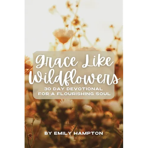 Grace Like Wildflowers: 30 Day Devotional for a Flourishing Soul