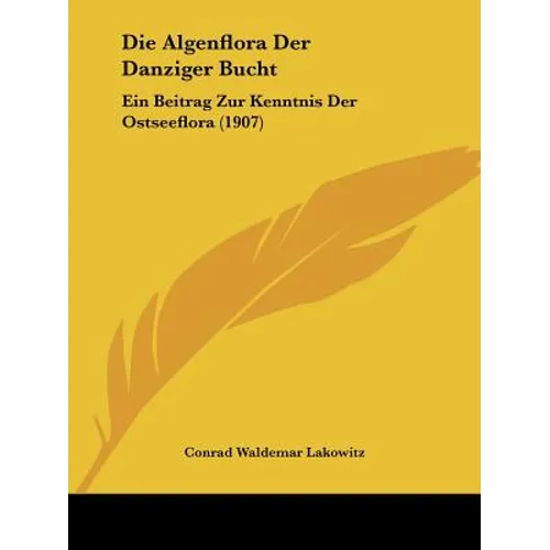 Die Algenflora Der Danziger Bucht: Ein Beitrag Zur Kenntnis Der Ostseeflora (1907)