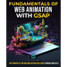 Fundamentals of Web Animation with GSAP: The Principles for Building Interactive and Stunning Websites: Explore the GreenSock animation platform to pr