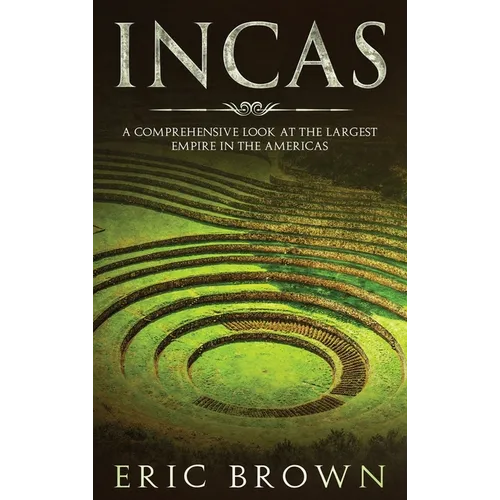 Incas: A Comprehensive Look at the Largest Empire in the Americas