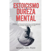 Estoicismo y dureza mental: Descubre los secretos psicológicos de la filosofía estoica en la vida moderna. Construir una autodisciplina inquebrantable