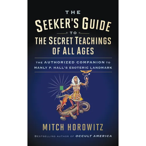 The Seeker's Guide to the Secret Teachings of All Ages: The Authorized Companion to Manly P. Hall's Esoteric Landmark