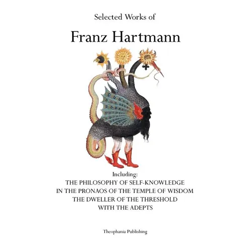 Selected Works of Franz Hartmann: The Philosophy of Self-Knowledge, In the Pronaos of the Temple of Wisdom, The Dweller of the Threshold, With the Ade