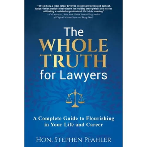 The Whole Truth for Lawyers: A Complete Guide to Flourishing in Your Life and Career