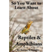 So You Want to Learn About Reptiles & Amphibians