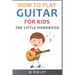 How To Play Guitar For Kids: The Little Handbook