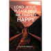 Lord Jesus, Please Help Me Find My Happy
