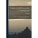 Siam in the Malay Peninsula: A Short Account of the Position of Siam in the States of Kelantan, Patani, Legeh and Siam
