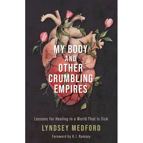 My Body and Other Crumbling Empires: Lessons for Healing in a World That Is Sick