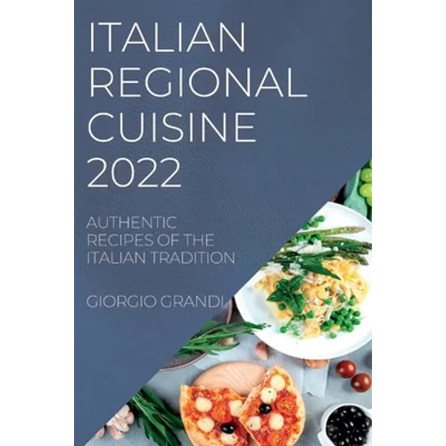 Italian Regional Cuisine 2022: Authentic Recipes of the Italian Tradition