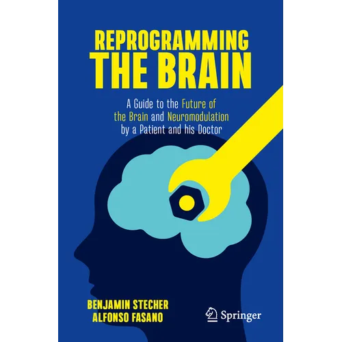 Reprogramming the Brain: A Guide to the Future of the Brain and Neuromodulation by a Patient and His Doctor